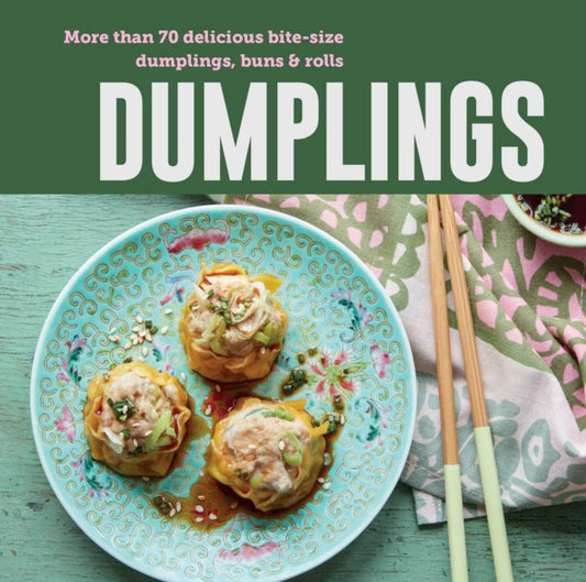 Dumplings : More Than 70 Delicious Bite-Size Dumplings, Buns & Rolls - Ryland Peters & Small