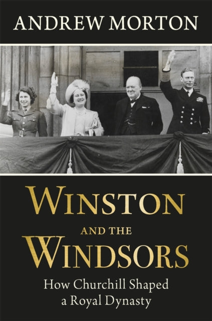 Winston and the Windsors : How Churchill Shaped a Royal Dynasty