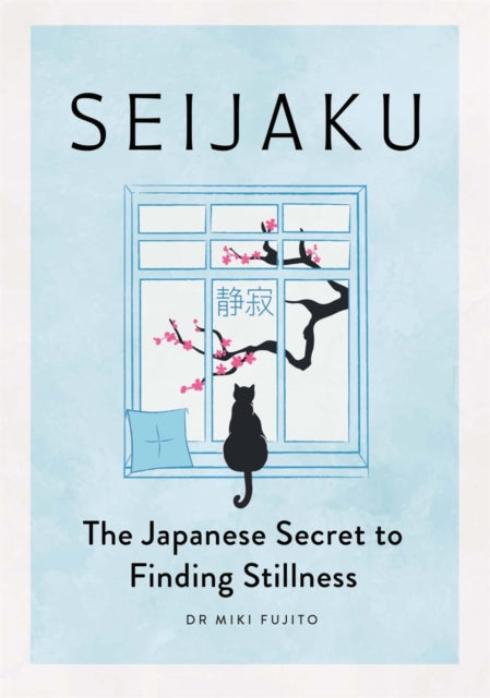 Seijaku : The Japanese Secret to Finding Stillness - Miki Fujito