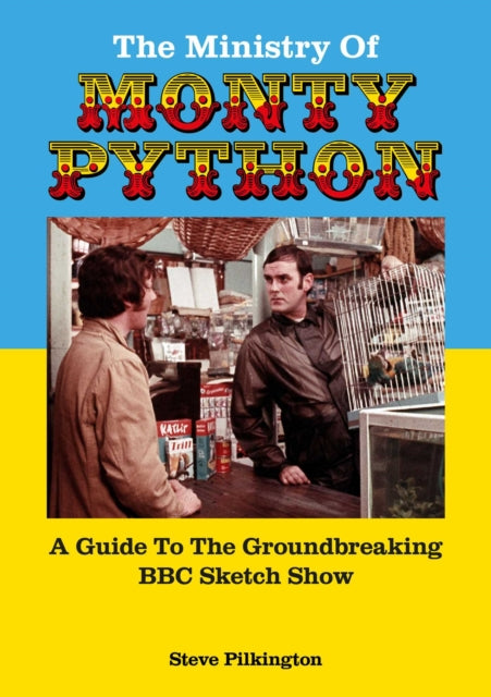 The Ministry Of Monty Python : A Guide To The Groundbreaking BBC Sketch Show - Steve Pilkington