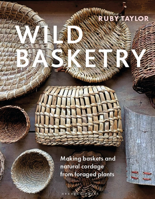 Wild Basketry : Making baskets and natural cordage from foraged plants