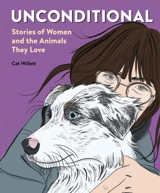 Unconditional : Stories of Women and the Animals They Love - Cat Willett