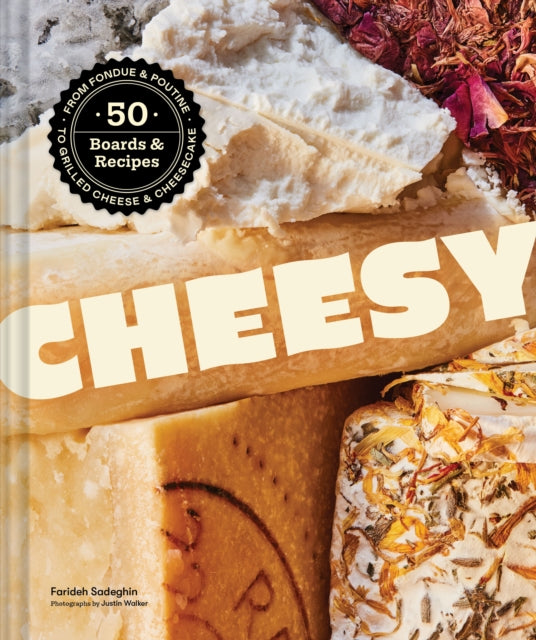 Cheesy : 50 Boards & Recipes, from Fondue & Poutine to Grilled Cheese & Cheesecake - Justin Walker