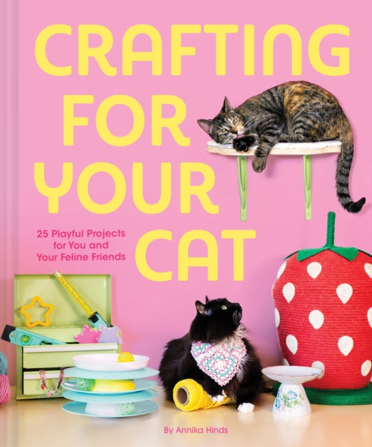 Crafting for Your Cat : 25 Playful Projects for You and Your Feline Friends - Annika Hinds