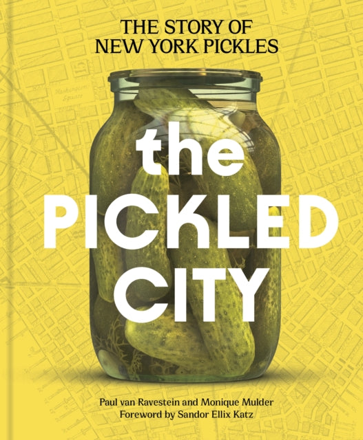 The Pickled City : The Story of New York Pickles - Paul van Ravestein