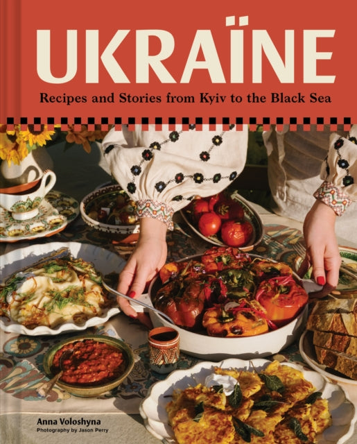 Ukraine : Recipes and Stories from Kyiv to the Black Sea - Anna Voloshyna