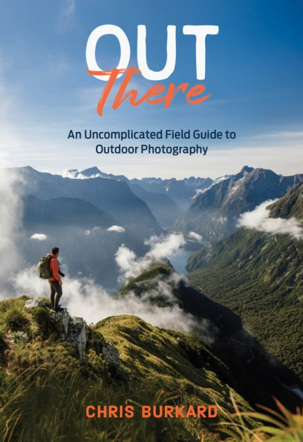 Out There : An Uncomplicated Field Guide to Outdoor Photography - Chris Burkard