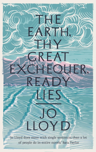 Front cover of The Earth, Thy Great Exchequer, Ready Lies by Jo Lloyd, hardback