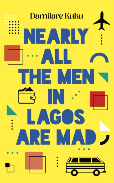 Nearly All the Men in Lagos are Mad : THE INTERNATIONAL BESTSELLER 'Bewitching' New York Times - Damilare Kuku