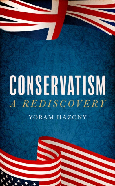 Conservatism : A Rediscovery - Yoram Hazony