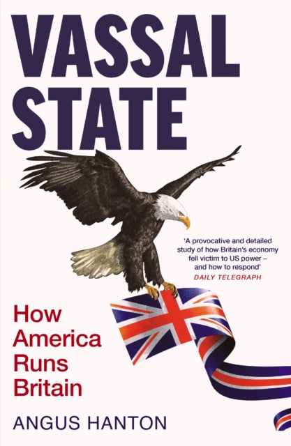 Vassal State : How America Runs Britain - Angus Hanton