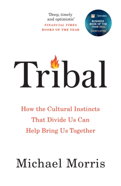 Tribal : How the Cultural Instincts That Divide Us Can Help Bring Us Together - Michael Morris