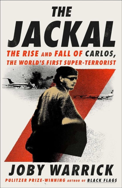 The Jackal : The Rise and Fall of Carlos, the World's First Super-Terrorist - Joby Warrick