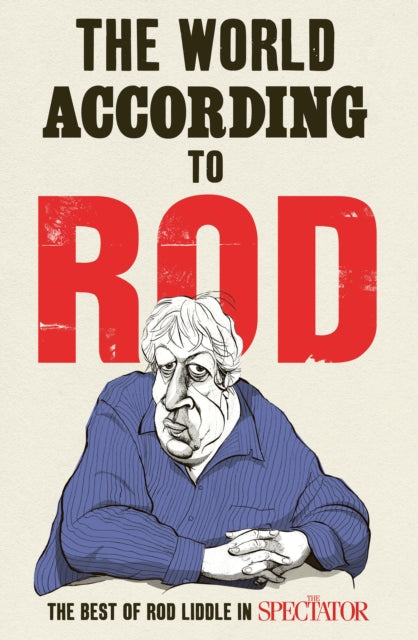 The World According to Rod : The Best of Rod Liddle in The Spectator - Rod Liddle