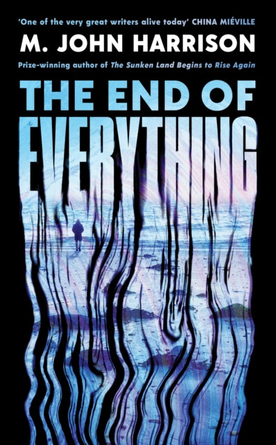 The End of Everything : 'Visionary and brilliant' China Mieville - M.John Harrison