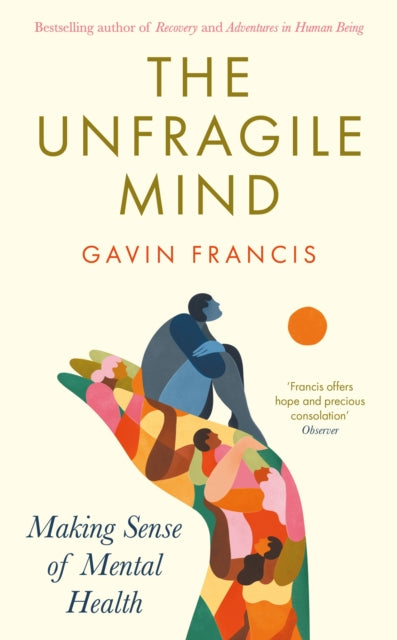 The Unfragile Mind : Making Sense of Mental Health - Gavin Francis