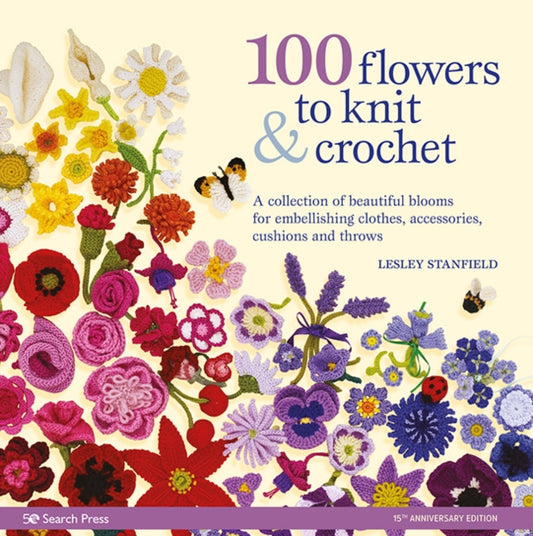 100 Flowers to Knit & Crochet (new edition) : A Collection of Beautiful Blooms for Embellishing Clothes, Accessories, Cushions and Throws - Lesley Stanfield