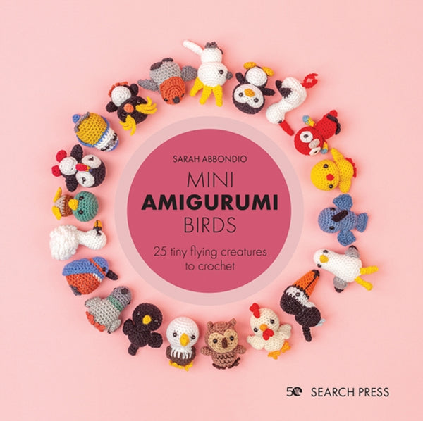 Mini Amigurumi Birds : 25 Tiny Flying Creatures to Crochet - Sarah Abbondio