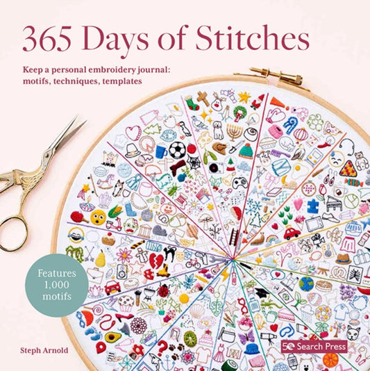 365 Days of Stitches : Keep a Personal Embroidery Journal: Motifs, Techniques, Templates; Features 1,000 Motifs - Steph Arnold