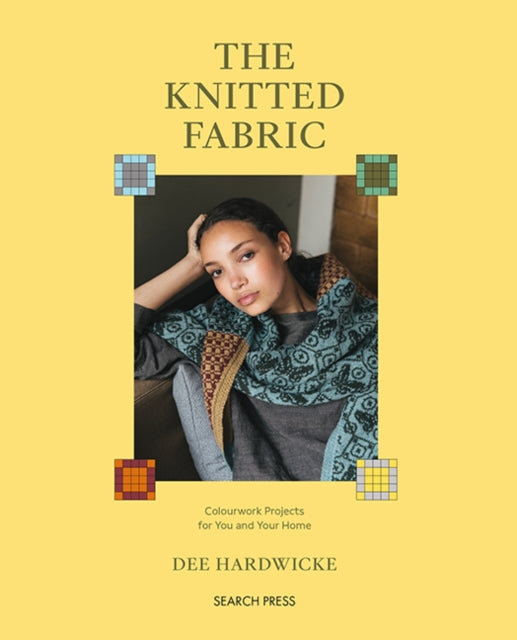The Knitted Fabric : Colourwork Projects for You and Your Home - Dee Hardwicke