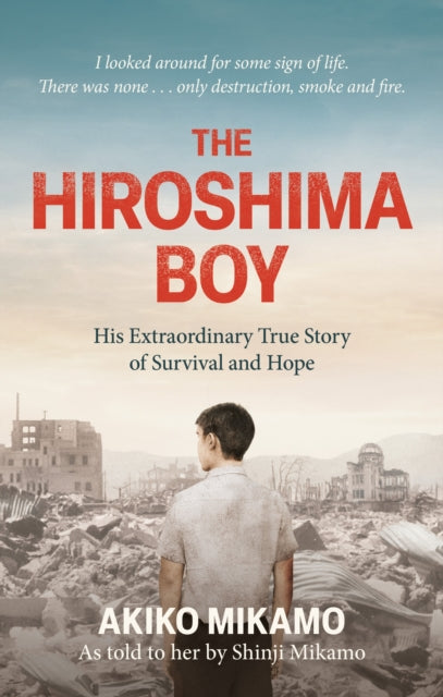 The Hiroshima Boy : His Heartbreaking True Story of Survival and Hope - Shinji Mikamo