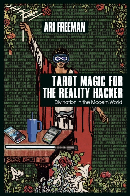 Tarot Magic for the Reality Hacker : Divination in the Modern World - Ari Freeman