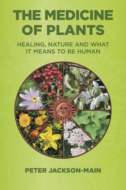 The Medicine of Plants : Healing, Nature, and What It Means to Be Human - Peter Jackson-Main