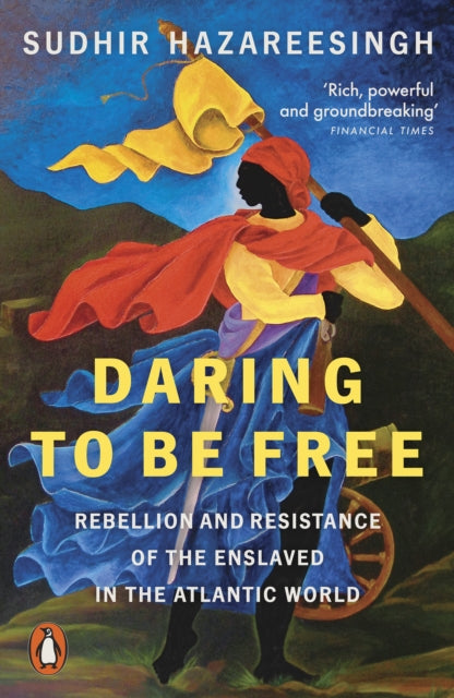 Daring to be Free : Rebellion and Resistance of the Enslaved in the Atlantic World - Sudhir Hazareesingh