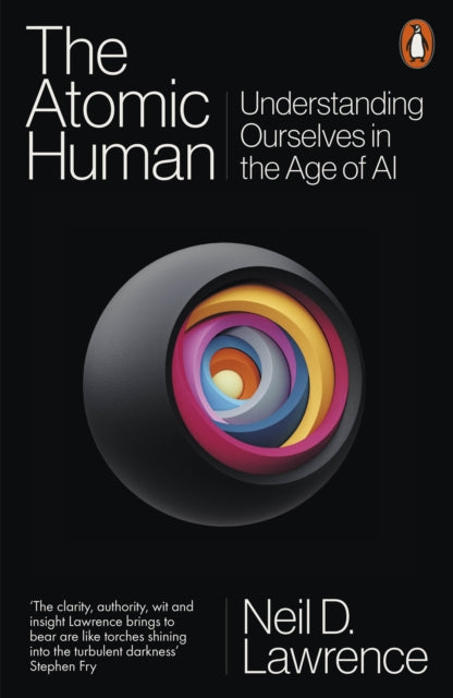 The Atomic Human : Understanding Ourselves in the Age of AI - Neil D. Lawrence