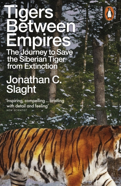 Tigers Between Empires : The Journey to Save the Siberian Tiger from Extinction - Jonathan C. Slaght