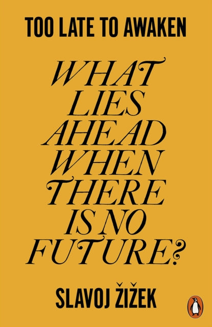 Too Late to Awaken : What Lies Ahead When There is No Future? - Slavoj Zizek