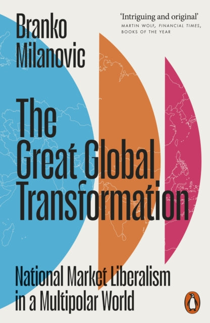 The Great Global Transformation : National Market Liberalism in a Multipolar World - Branko Milanovic