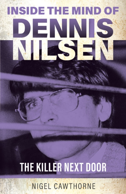 Inside the Mind of Dennis Nilsen : The Killer Next Door - Nigel Cawthorne
