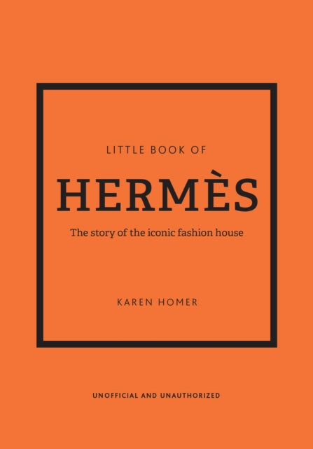 Little Book of Hermes : The story of the iconic fashion house - Karen Homer