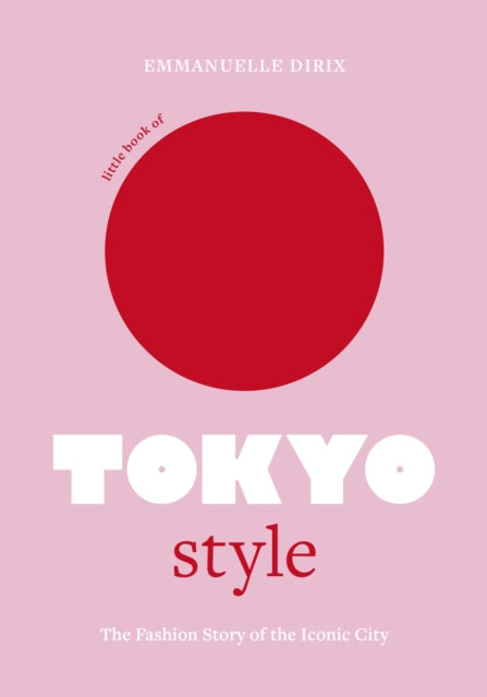 Little Book of Tokyo Style : The Fashion History of the Iconic City