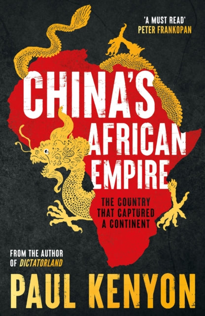 China's African Empire : The country that captured a continent - Paul Kenyon