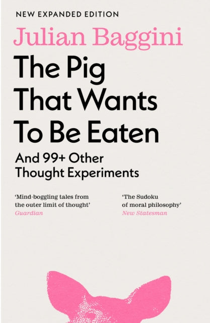 The Pig that Wants to Be Eaten : And 99+ Other Thought Experiments - Julian Baggini