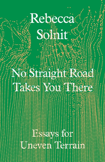 Front cover of No Straight Road Takes You There by Rebecca Solnit, hardback