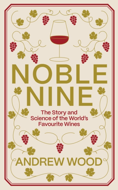 Noble Nine : The Story and Science of the World's Favourite Wines - Andrew Wood