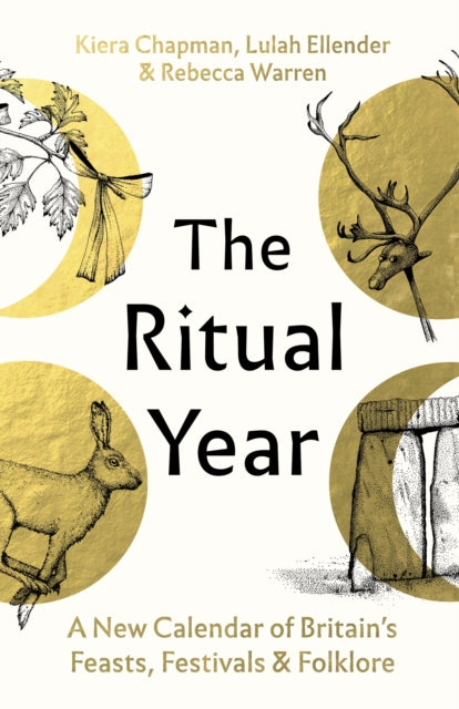 The Ritual Year : A New Calendar of Britain's Feasts, Festivals and Folklore - Rebecca Warren