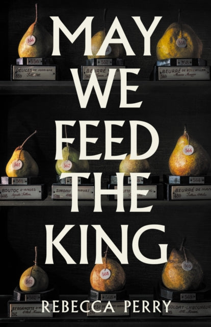 May We Feed the King : Shortlisted for the Waterstones Debut Fiction Prize - Rebecca Perry