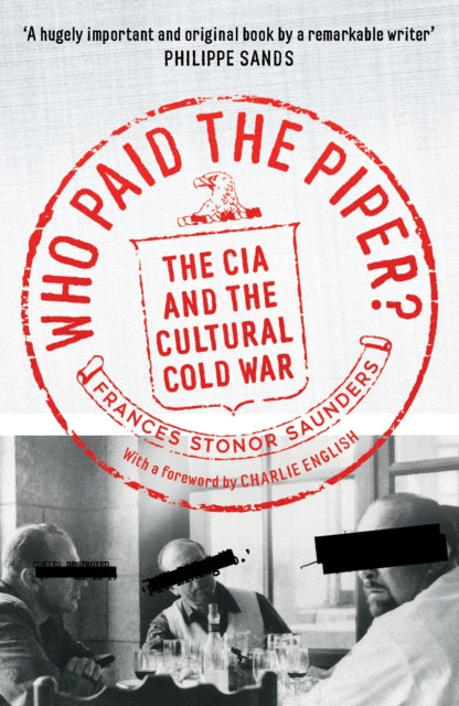 Who Paid The Piper? : The CIA And The Cultural Cold War - Frances Stonor Saunders