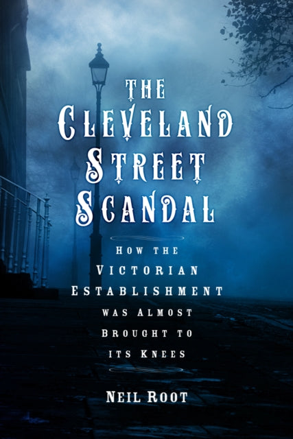 The Cleveland Street Scandal : How the Victorian Establishment was Almost Brought to its Knees