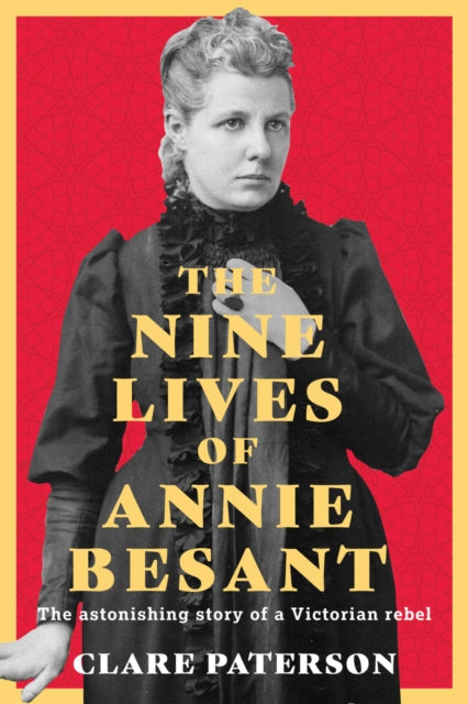 The Nine Lives of Annie Besant : The Astonishing Story of a Victorian Rebel