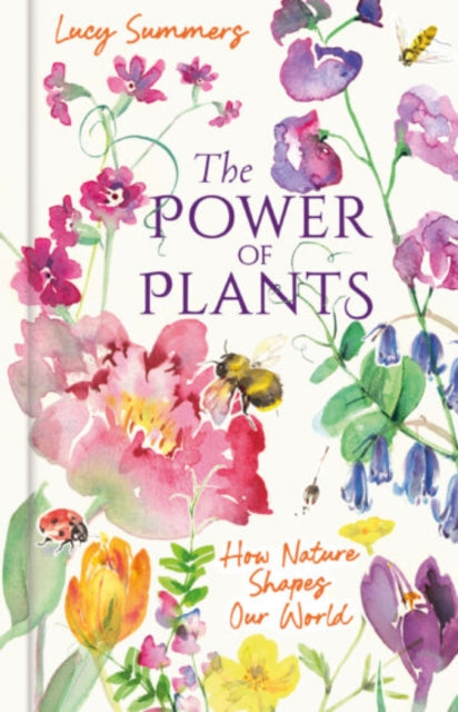 The Power of Plants : How Nature Shapes Our World - Lucy Summers