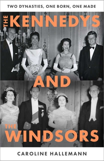 The Kennedys and the Windsors : The Story of Two Dynasties, One Born, One Made - Caroline Hallemann