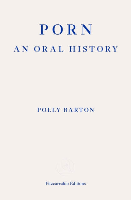 Porn : An Oral History - Polly Barton