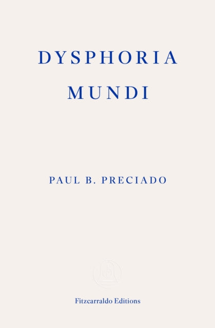 Dysphoria Mundi - Paul B. Preciado