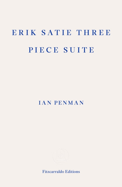Front cover of Erik Satie Three Piece Suite by Ian Penman, paperback