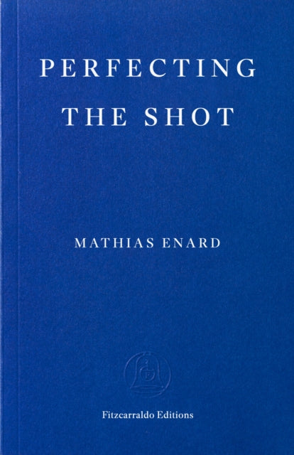 Perfecting the Shot - Mathias Enard